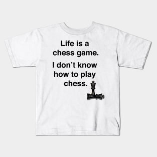 Life is a chess game, I don't know how to play chess. Kids T-Shirt